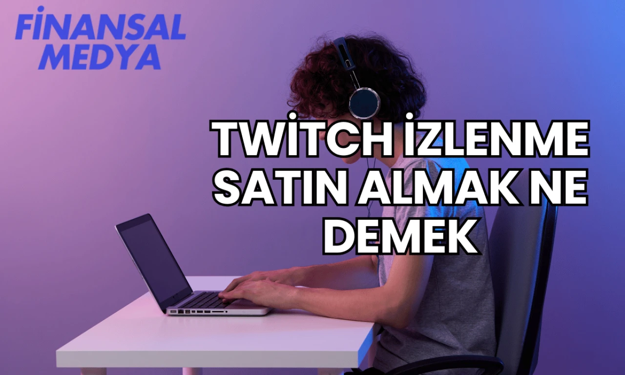 Twitch İzlenme Satın Almak Ne Demek