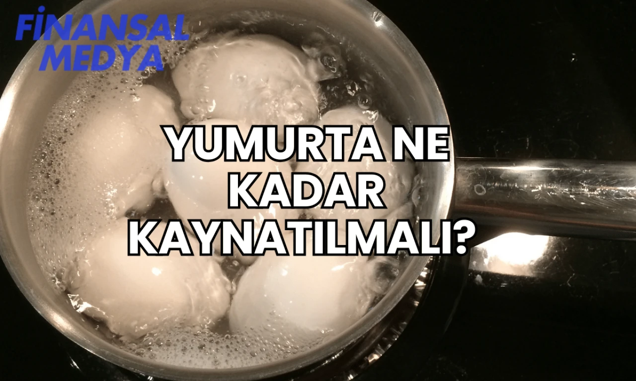 Yumurta Ne Kadar Kaynatılmalı?