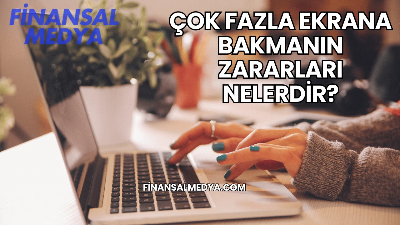 Çok Fazla Ekrana Bakmanın Zararları Nelerdir?