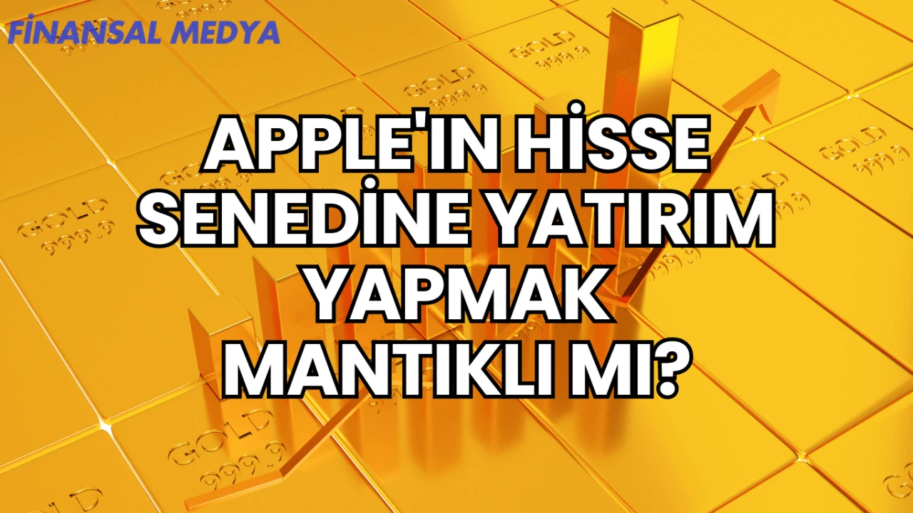 Apple'ın Hisse Senedine Yatırım Yapmak Mantıklı mı?