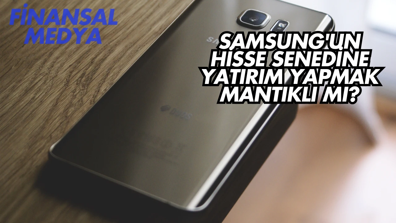 Samsung'un Hisse Senedine Yatırım Yapmak Mantıklı mı?