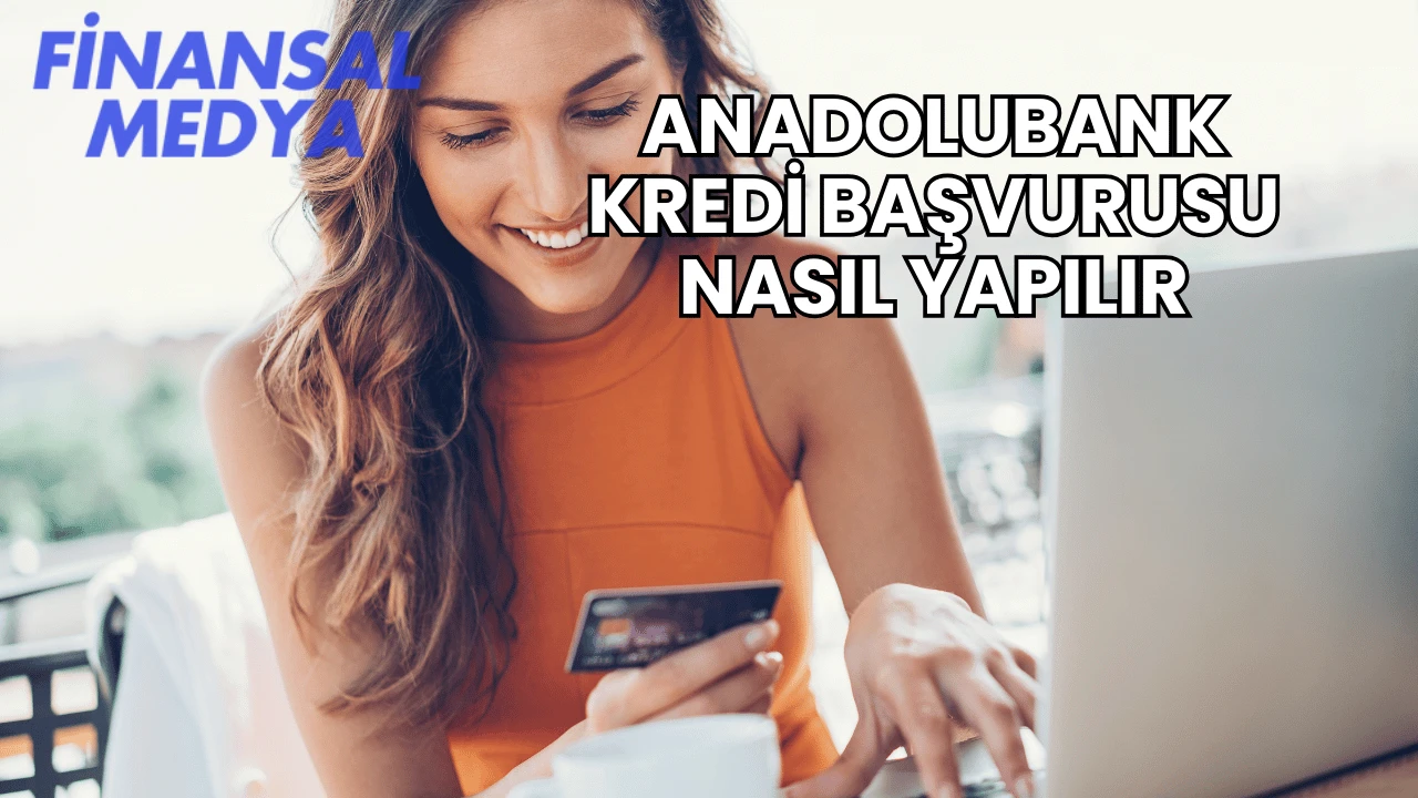 Anadolubank Kredi Başvurusu Nasıl Yapılır