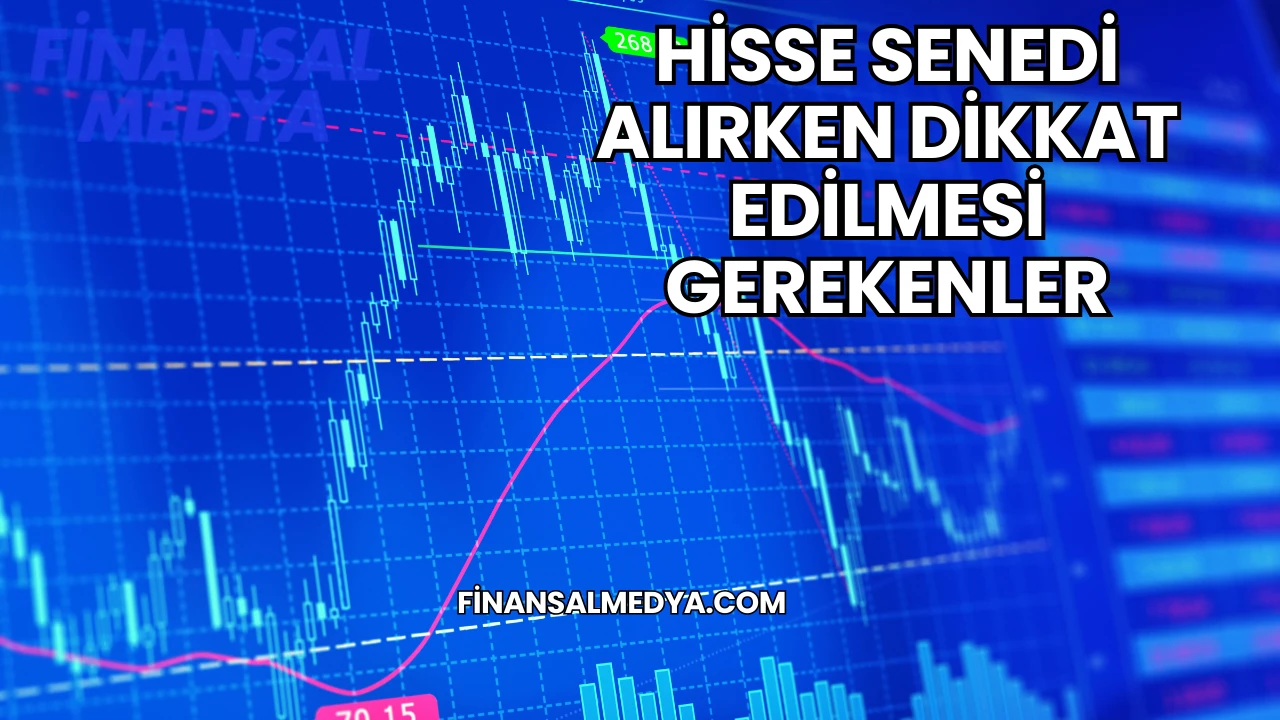 Hisse Senedi Alırken Dikkat Edilmesi Gerekenler