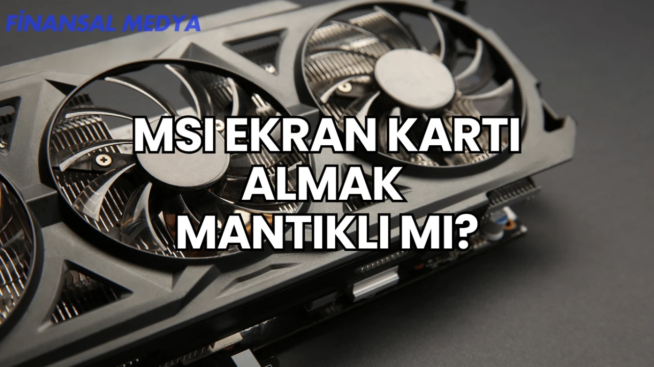 MSI Ekran Kartı Almak Mantıklı mı?