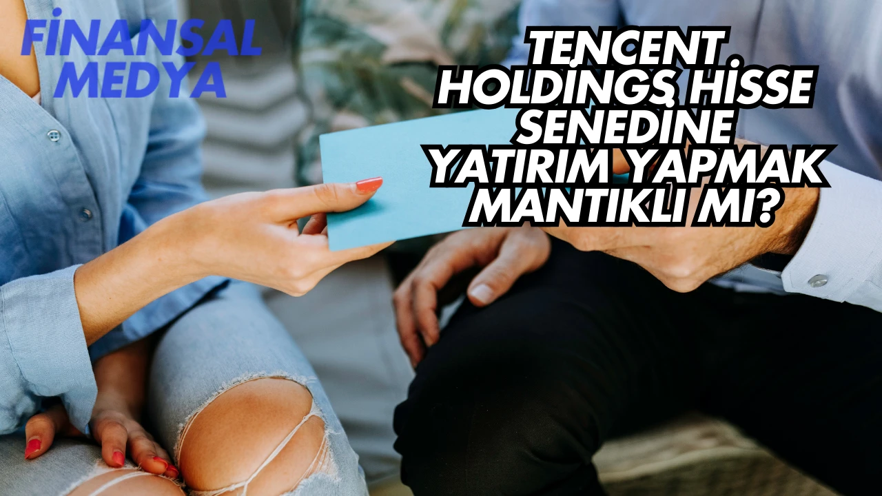 Tencent Holdings Hisse Senedine Yatırım Yapmak Mantıklı mı?