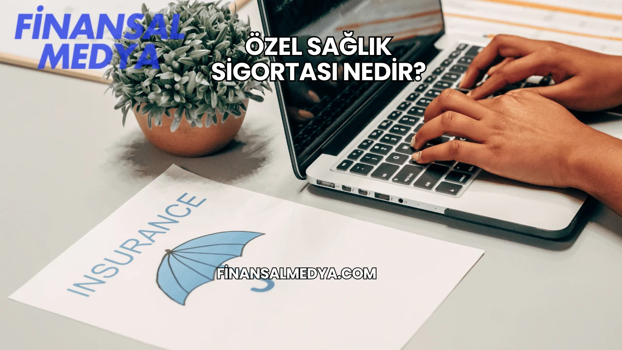 Özel Sağlık Sigortası Nedir?