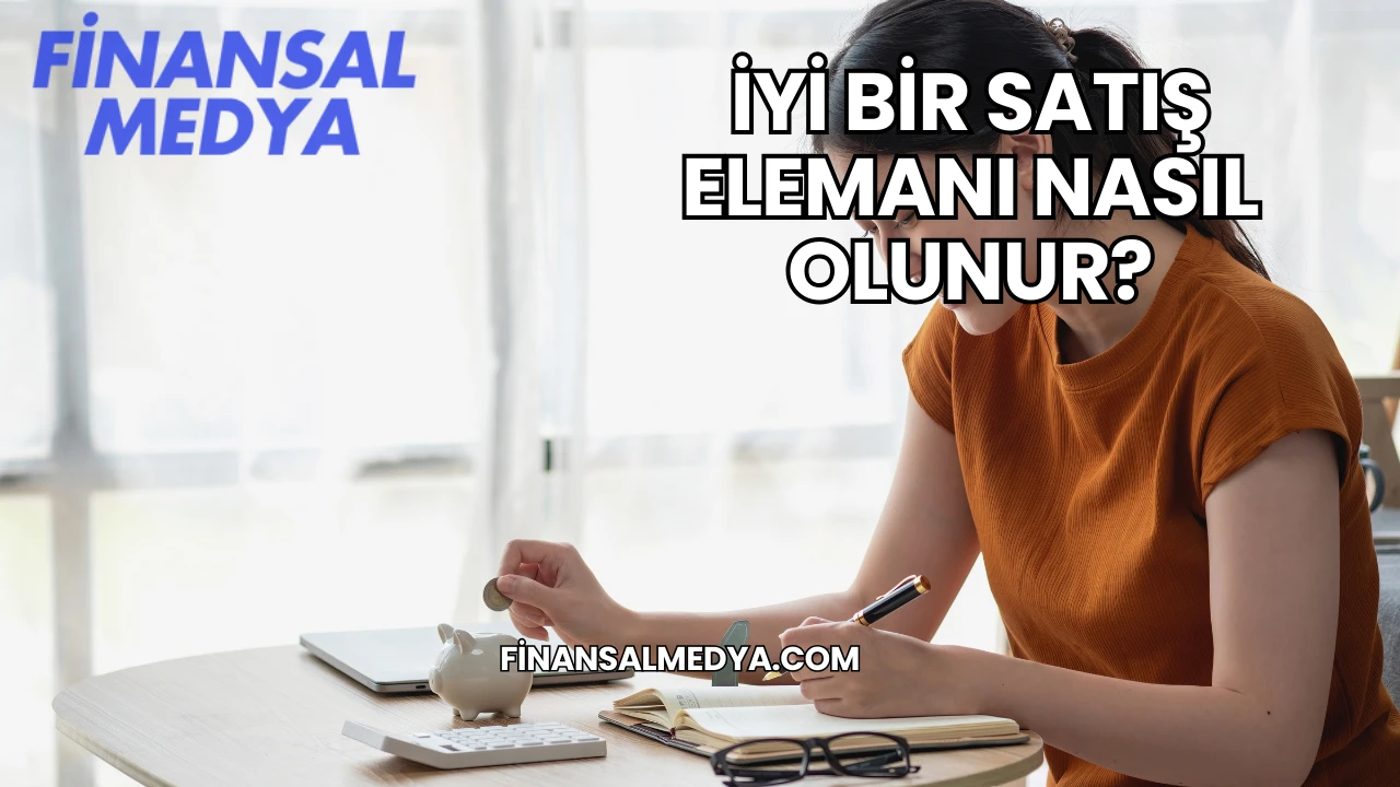 İyi Bir Satış Elemanı Nasıl Olunur?