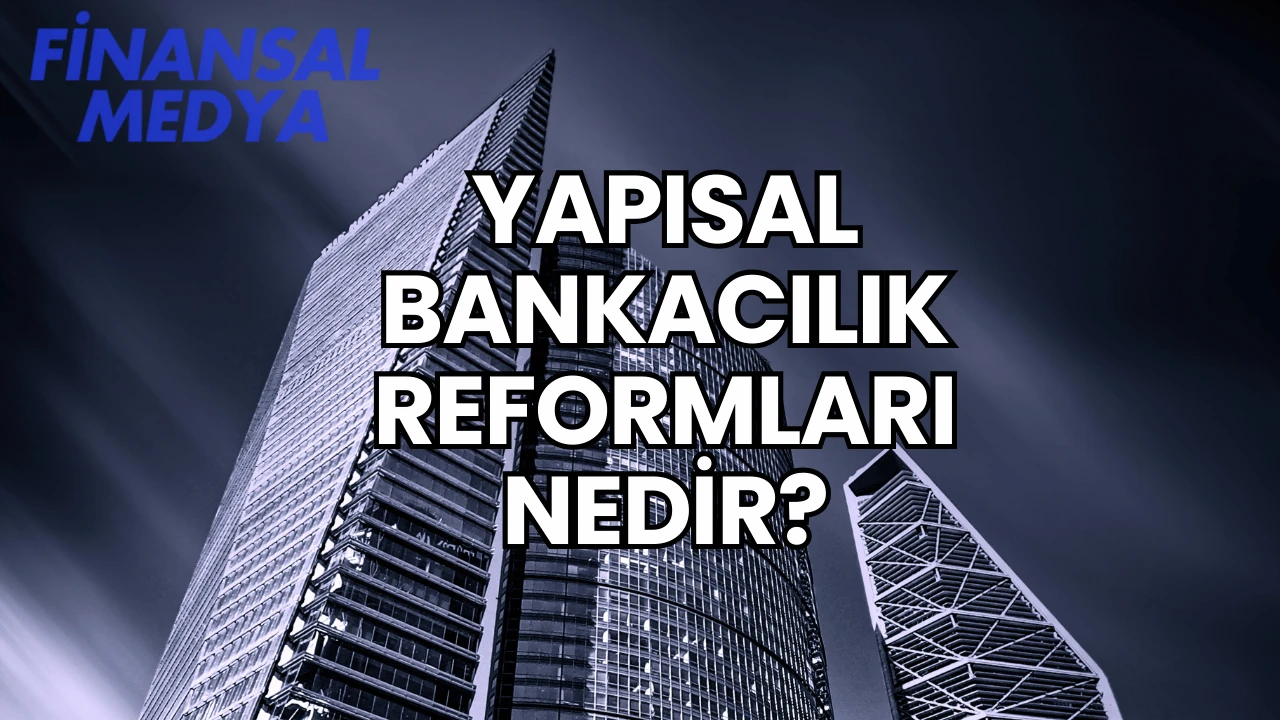 Yapısal Bankacılık Reformları Nedir?