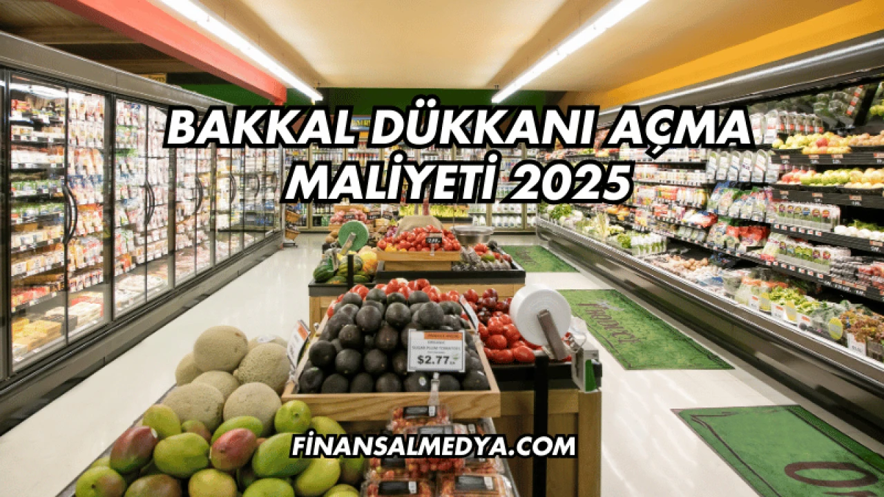 Bakkal Dükkanı Açma Maliyeti 2025