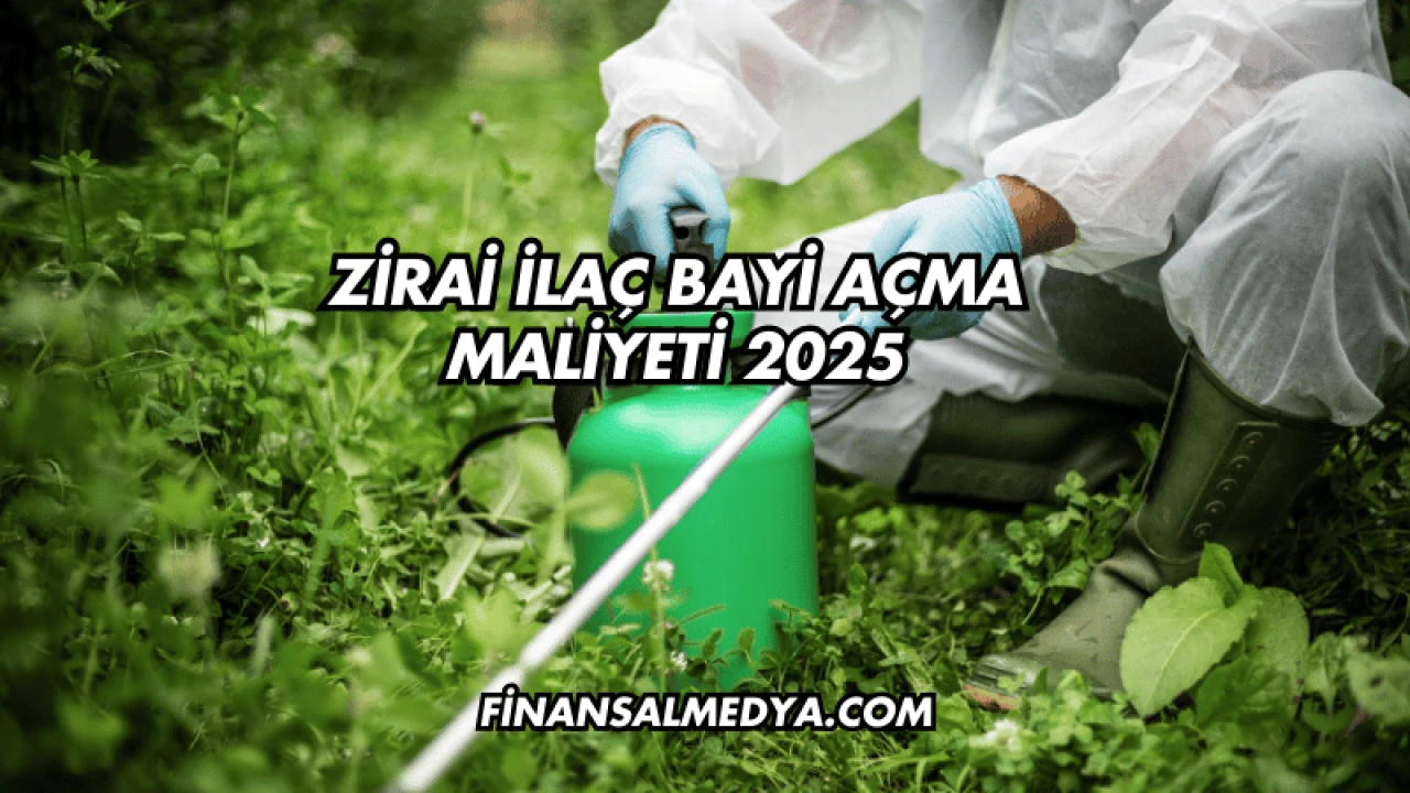 Zirai İlaç Bayi Açma Maliyeti 2025