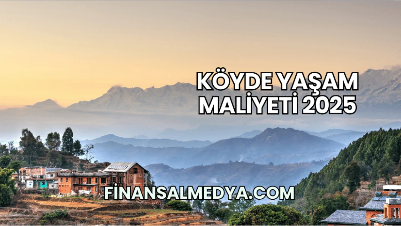 Köyde Yaşam Maliyeti 2025