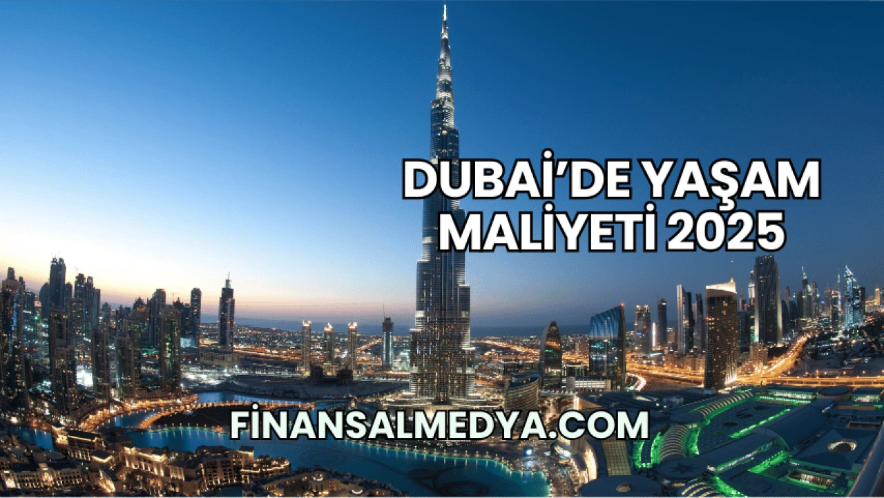 Dubai’de Yaşam Maliyeti 2025