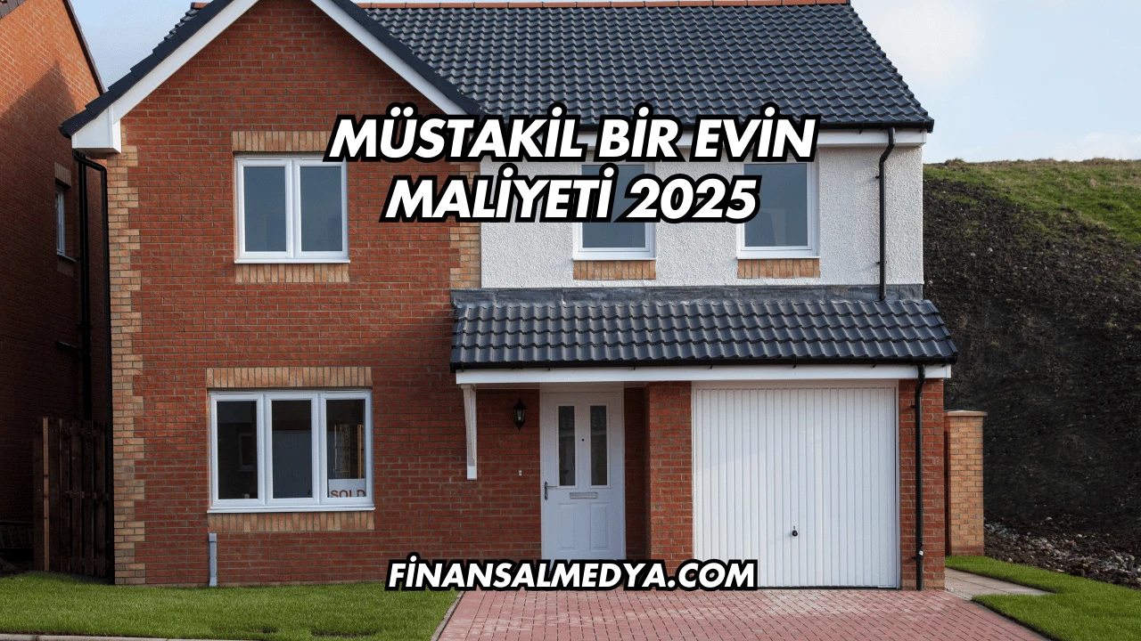 Müstakil Bir Evin Maliyeti 2025