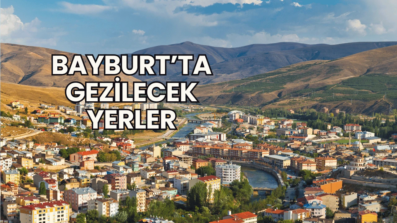 Bayburt’ta Gezilecek Yerler