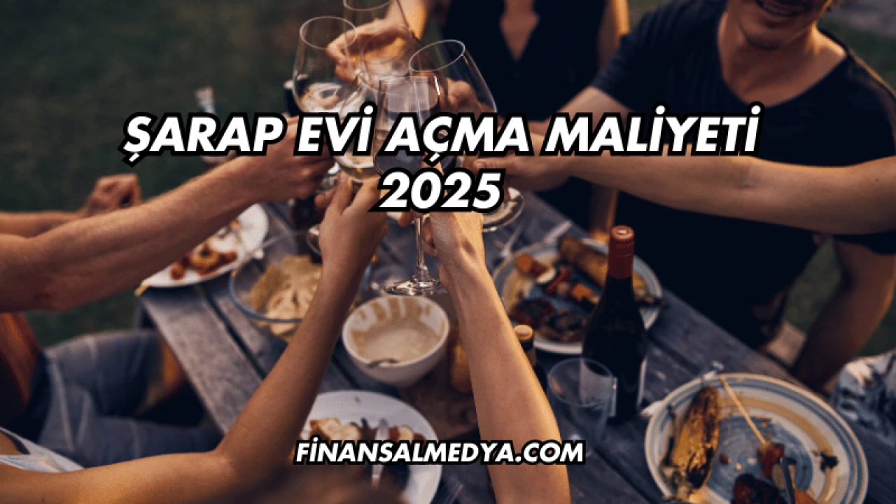 Şarap Evi Açma Maliyeti 2025