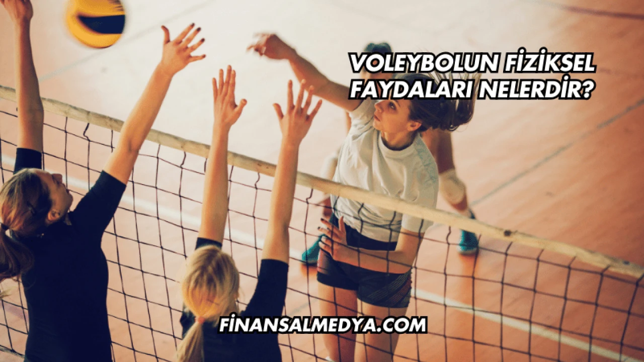 Voleybolun Fiziksel Faydaları Nelerdir?