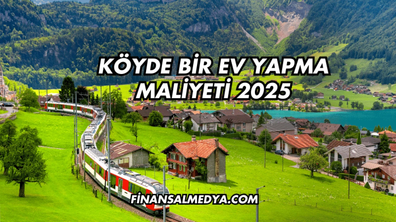 Köyde Bir Ev Yapma Maliyeti 2025