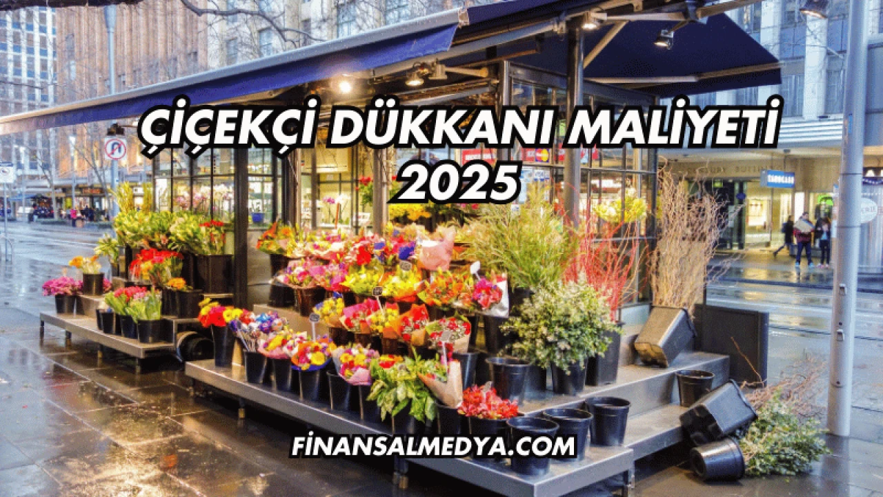 Çiçekçi Dükkanı Maliyeti 2025