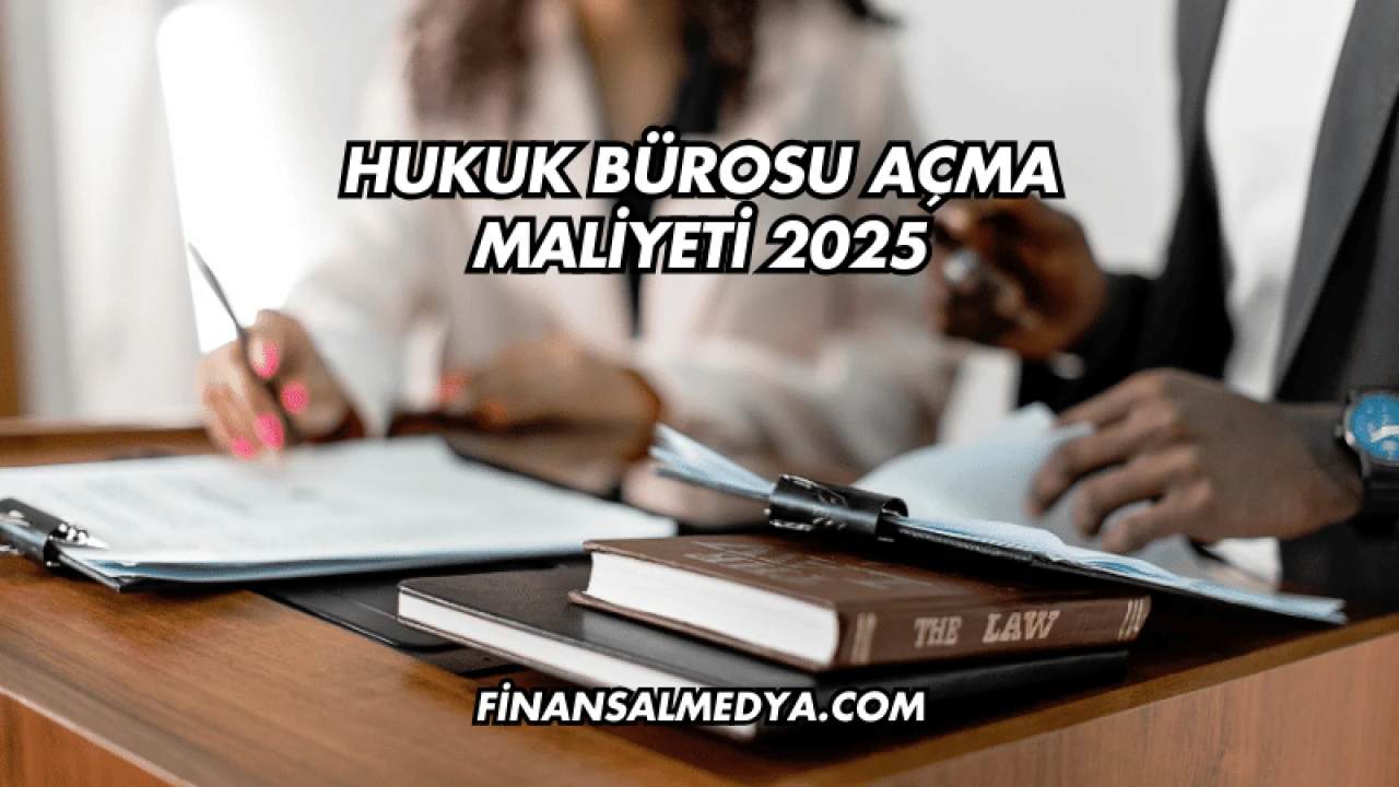 Hukuk Bürosu Açma Maliyeti 2025