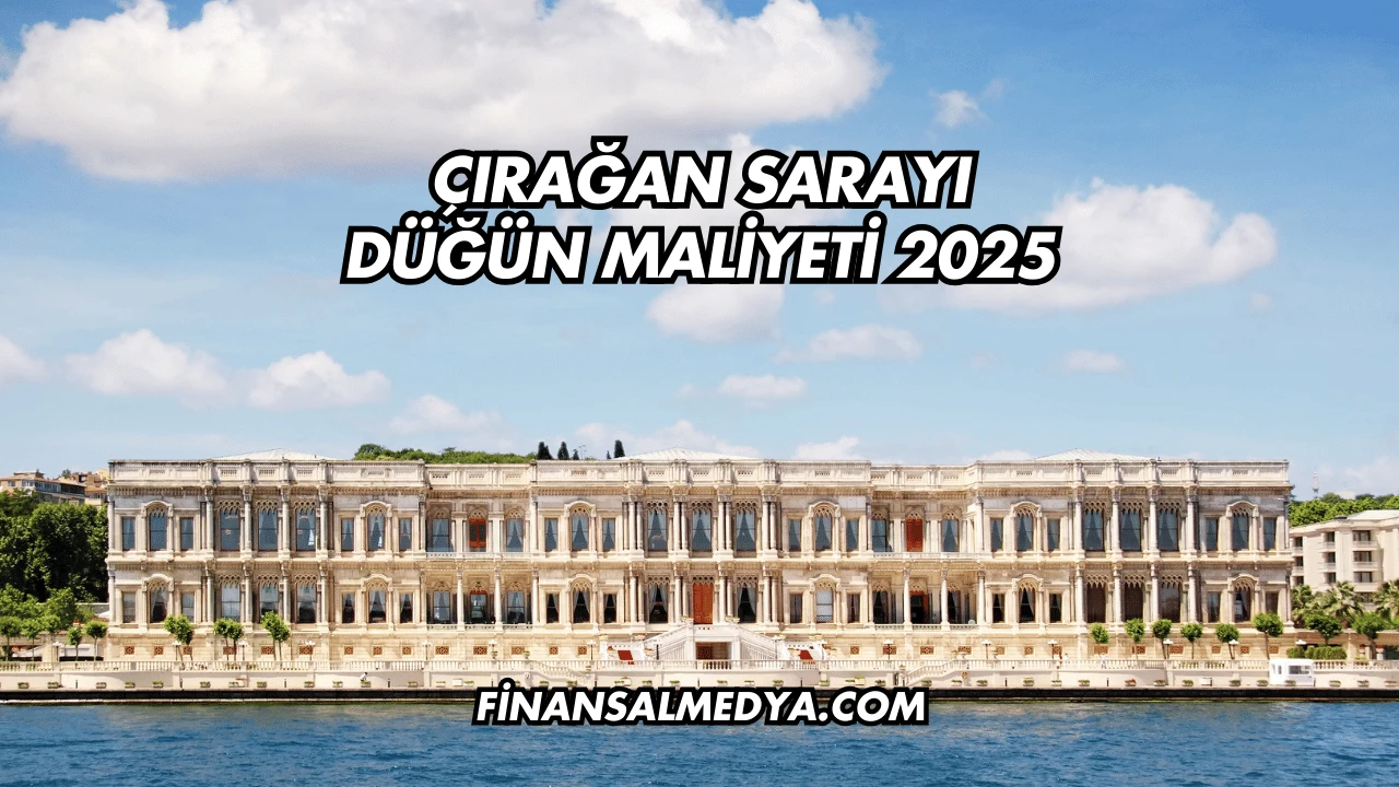 Çırağan Sarayı Düğün Maliyeti 2025