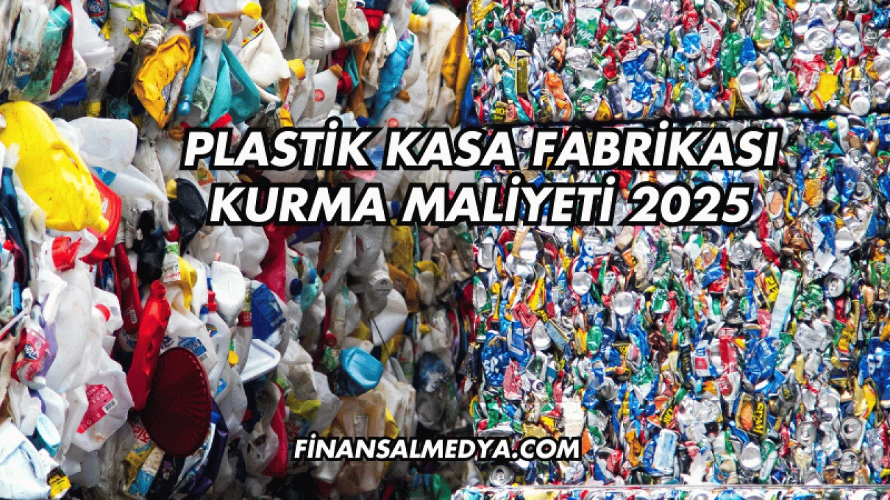 Plastik Kasa Fabrikası Kurma Maliyeti 2025