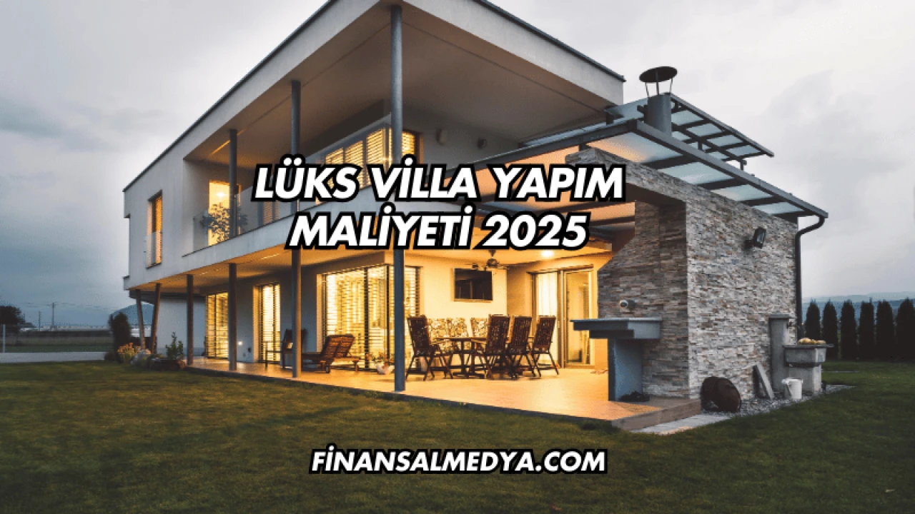 Lüks Villa Yapım Maliyeti 2025