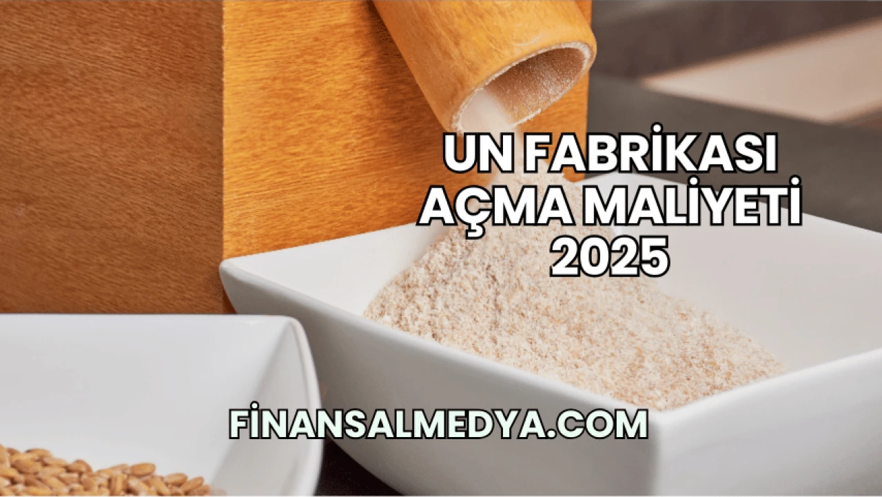 Un Fabrikası Açma Maliyeti 2025