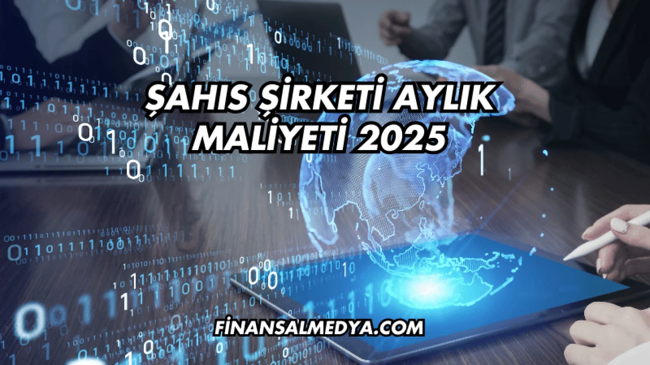 Şahıs Şirketi Aylık Maliyeti 2025