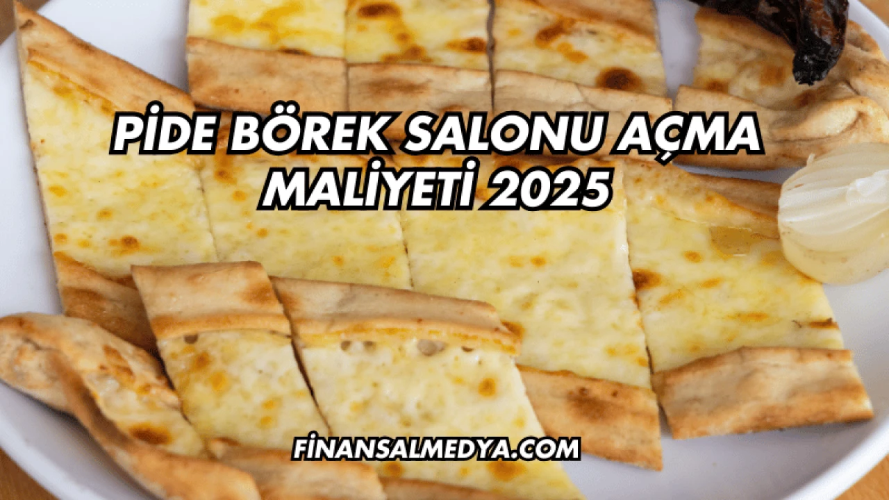 Pide Börek Salonu Açma Maliyeti 2025