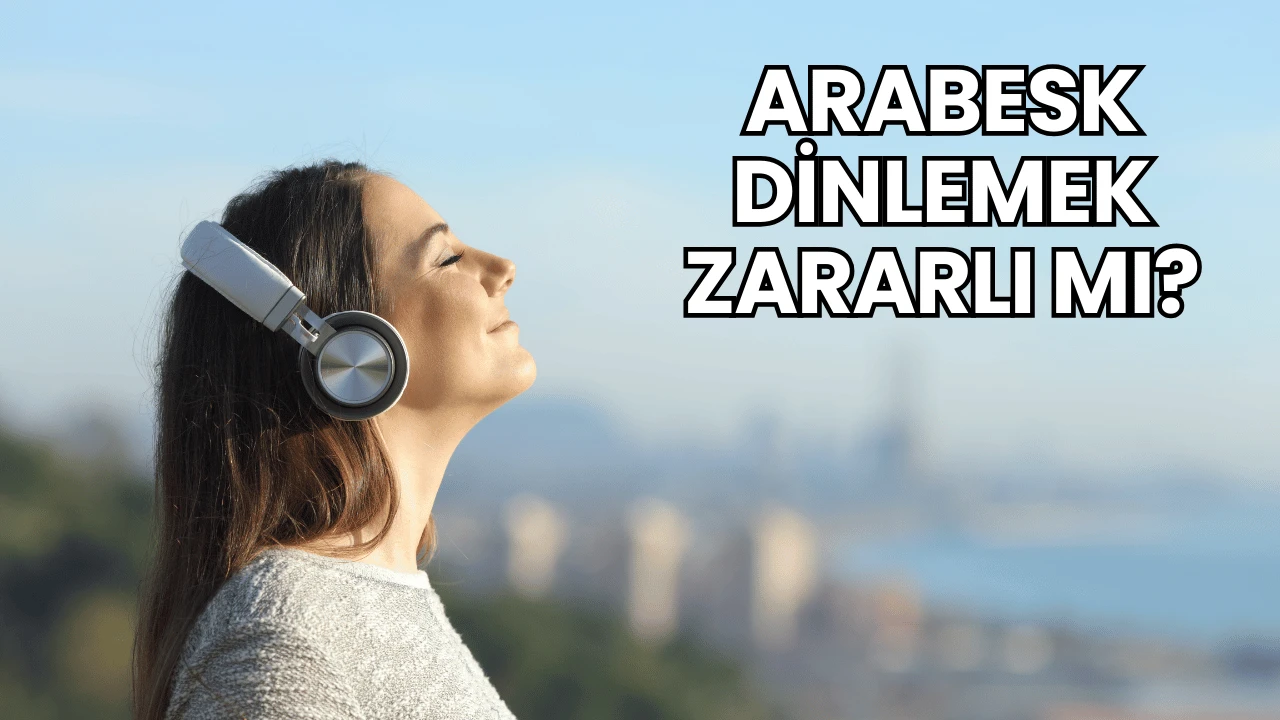 Arabesk Dinlemek Zararlı mı?