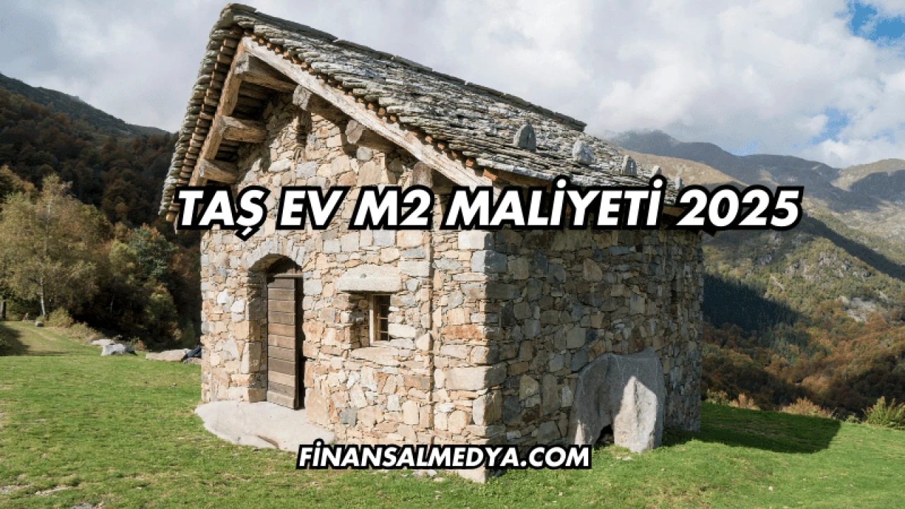 Taş Ev m2 Maliyeti 2025