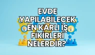 Evde Yapılabilecek En Karlı İş Fikirleri Nelerdir?