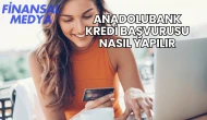 Anadolubank Kredi Başvurusu Nasıl Yapılır