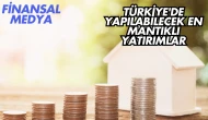 Türkiye'de Yapılabilecek En Mantıklı Yatırımlar