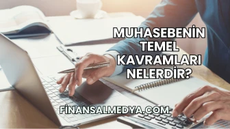 Muhasebenin Temel Kavramları Nelerdir?