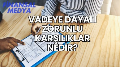 Vadeye Dayalı Zorunlu Karşılıklar Nedir?