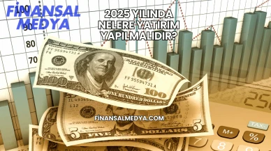 2025 Yılında Nelere Yatırım Yapılmalıdır?