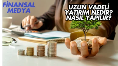 Uzun Vadeli Yatırım Nedir? Nasıl Yapılır?