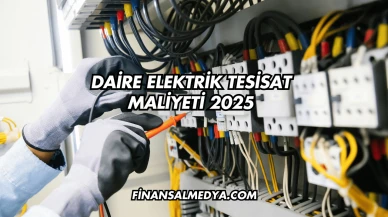 Daire Elektrik Tesisat Maliyeti 2025