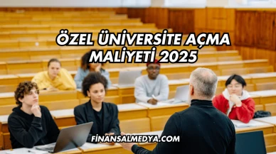 Özel Üniversite Açma Maliyeti 2025