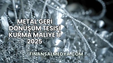 Metal Geri Dönüşüm Tesisi Kurma Maliyeti 2025