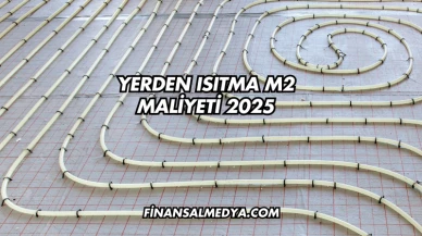 Yerden Isıtma m2 Maliyeti 2025