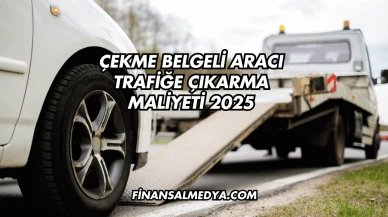 Çekme Belgeli Aracı Trafiğe Çıkarma Maliyeti 2025