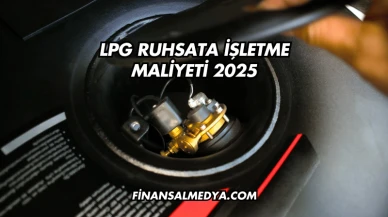 LPG Ruhsata İşletme Maliyeti 2025