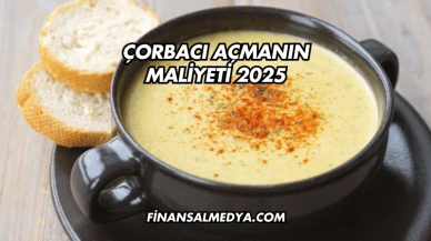 Çorbacı Açmanın Maliyeti 2025