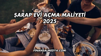 Şarap Evi Açma Maliyeti 2025