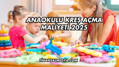 Anaokulu Kreş Açma Maliyeti 2025