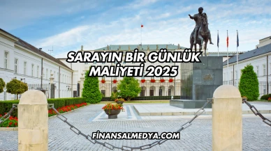 Sarayın Bir Günlük Maliyeti 2025