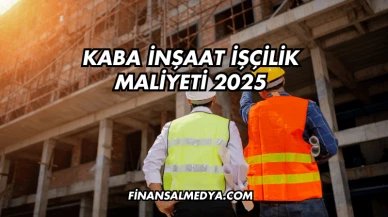 Kaba İnşaat İşçilik Maliyeti 2025