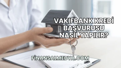 VakıfBank Kredi Başvurusu Nasıl Yapılır?